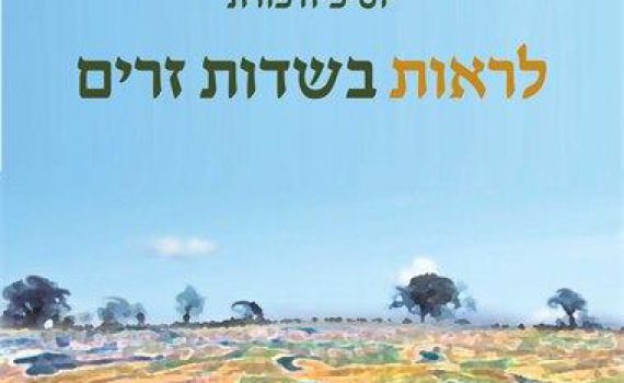 הרהורי ירידה: על 'לראות בשדות זרים' של יוסיפיה פורת
