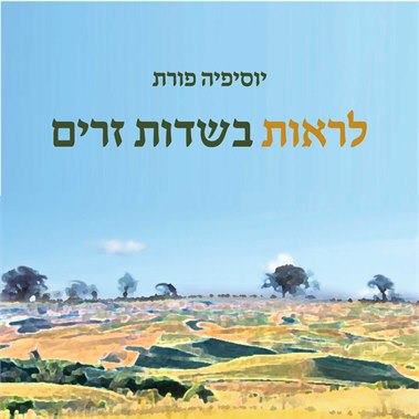 הרהורי ירידה: על 'לראות בשדות זרים' של יוסיפיה פורת